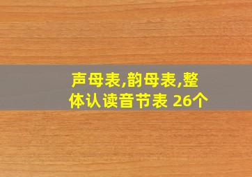 声母表,韵母表,整体认读音节表 26个